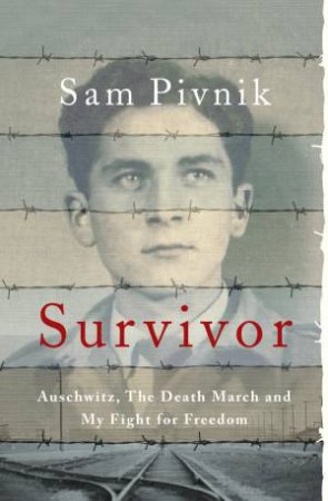 Survivor: Auschwitz, The Death March And my Fight For Freedom by Sam Pivnik