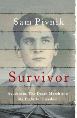Survivor: Auschwitz, the Death March and my fight for freedom by Sam Pivnik