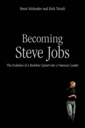 Becoming Steve Jobs by Brent Schlender & Rick Tetzeli