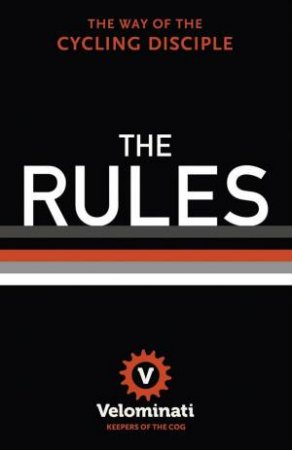 The Rules: The Way of the Cycling Disciple by Velominati The