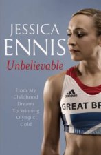Jessica Ennis Unbelievable  From My Childhood Dreams To Winning Olympic Gold