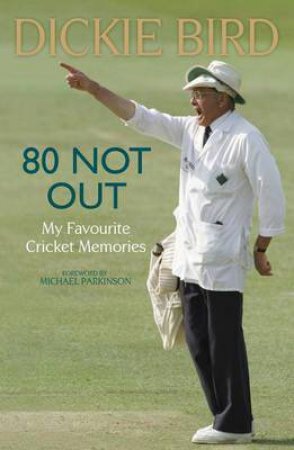 80 Not Out:  My Favourite Cricket Memories by Dickie Bird