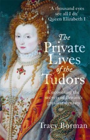 The Private Lives Of The Tudors by Tracy Borman