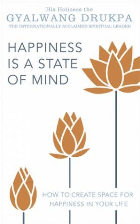 Happiness is a State of Mind by His Holiness The Gyalwang Drukpa