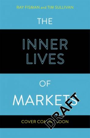 The Inner Lives Of Markets by Ray Fisman & Tim Sullivan