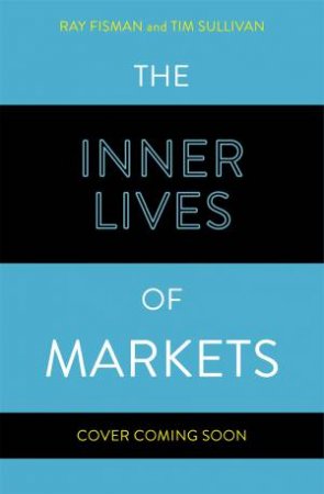 The Inner Lives of Markets by Ray Fisman & Tim Sullivan