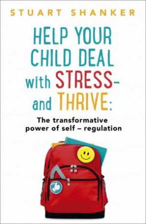 Help Your Child Deal With Stress And Thrive by Stuart Shanker