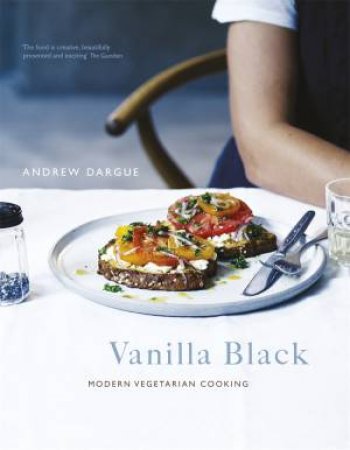 Vanilla Black: Fresh Flavours For Your Vegetarian Kitchen by Andrew Dargue