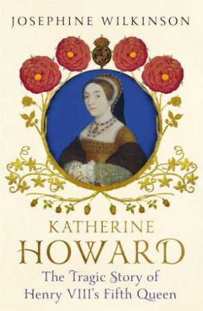 Katherine Howard by Josephine Wilkinson