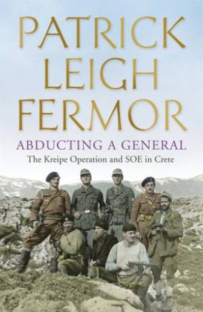 Abducting a General by Patrick Leigh Fermor