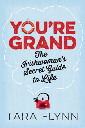 You're Grand: The Irish Woman's Secret Guide to Life by Tara Flynn