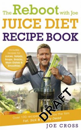 The Reboot With Joe Juice Diet Recipe Book: Over 100 recipes Inspired By The Film 'Fat, Sick & Nearly Dead' by Joe Cross