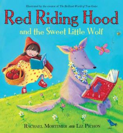Red Riding Hood and the Sweet Little Wolf by Liz Pichon & Rachael Mortimer