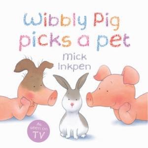 Wibbly Pig Picks a Pet by Mick Inkpen