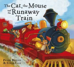 The Cat And The Mouse And The Runaway Train by Peter Bently & Steve Cox