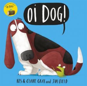 Oi Dog! by Kes Gray & Claire Gray & Jim Field