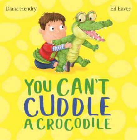 You Can't Cuddle A Crocodile by Diana Hendry & Edward Eaves
