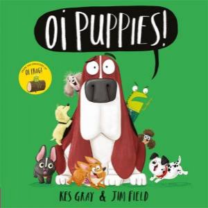 Oi Puppies! by Kes Gray & Jim Field