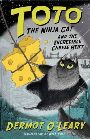 Toto The Ninja Cat And The Incredible Cheese Heist by Dermot O Leary & Nick East