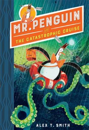 Mr Penguin And The Catastrophic Cruise by Alex T. Smith