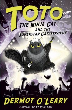 Toto The Ninja Cat And The Superstar Catastrophe by Dermot O Leary & Nick East