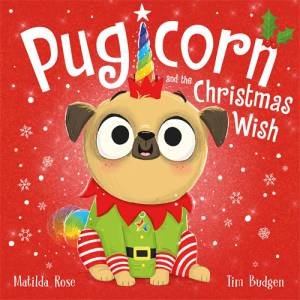 Pugicorn And The Christmas Wish by Matilda Rose & Tim Budgen