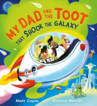 My Dad and the Toot that Shook the Galaxy by Matt Coyne & Richard Merritt