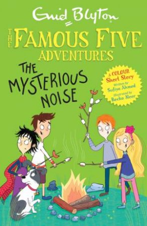 Famous Five Colour Short Stories: The Mysterious Noise by Enid Blyton & Sufiya Ahmed & Becka Moor