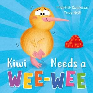 Kiwi Needs a Wee-Wee by Michelle Robinson & Tony Neal