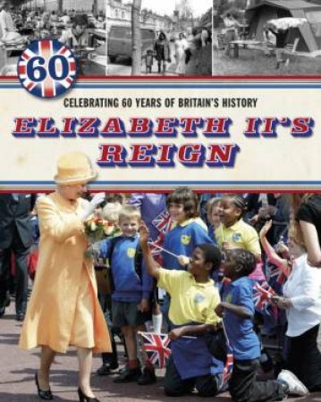 Elizabeth II's Reign - Celebrating 60 years of Britain's History by Jacqui Bailey