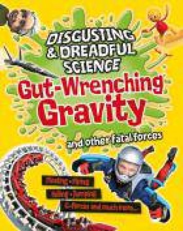 Gut-wrenching Gravity and Other Fatal Forces by Anna Claybourne