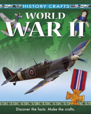History Crafts: World War II by Rupert Matthews & Sue Nicholson