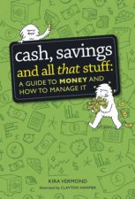 Cash Savings and All That Stuff A Guide to Money and How to Manage It