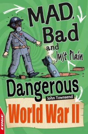 EDGE: Mad, Bad and Just Plain Dangerous: World War II by John Townsend