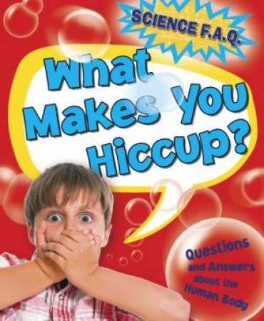 Science FAQs : What Makes You Hiccup? Questions and Answers About the Human Body by Thomas Canavan