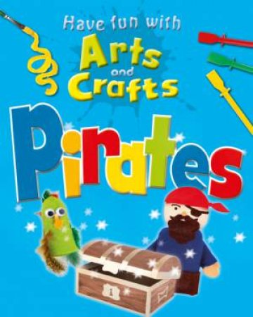 Have Fun With Arts and Crafts: Pirates by Rita Storey