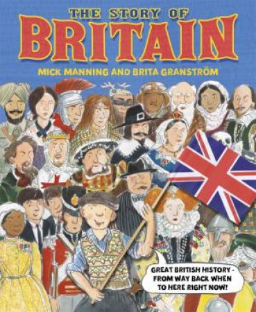 The Story of Britain by Mick Manning & Brita Granstrom