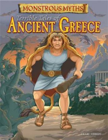Monstrous Myths: Terrible Tales of Ancient Greece by Clare Hibbert