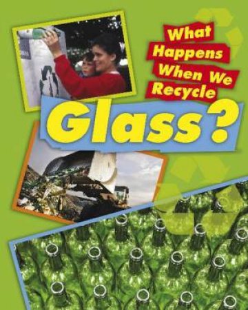 What Happens When We Recycle: Glass by Jillian Powell
