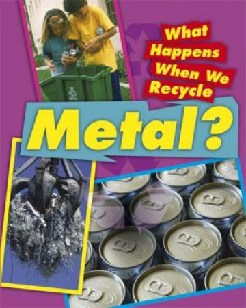 What Happens When We Recycle: Metal by Jillian Powell