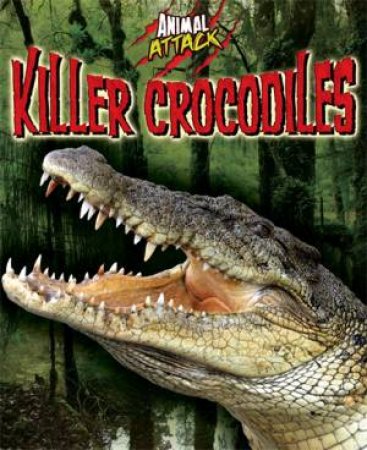 Animal Attack: Killer Crocodiles by Alex Woolf
