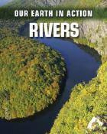 Our Earth in Action: Rivers by Chris Oxlade