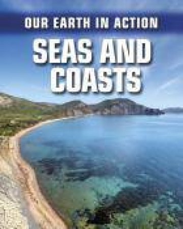 Our Earth in Action: Seas and Coasts by Chris Oxlade