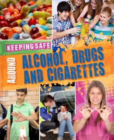Keeping Safe: Around Alcohol, Drugs and Cigarettes by Anne Rooney