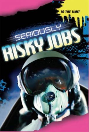 To The Limit: Seriously Risky Jobs by Jim Pipe