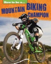 How To Be A Champion Mountain Biking Champion