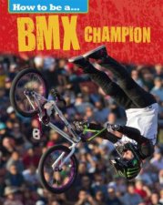 How To Be A Champion BMX Champion