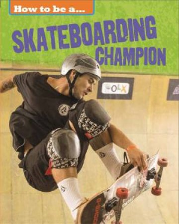 How To Be A Champion: Skateboarding Champion by James Nixon