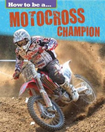 How To Be A Champion: Motocross Champion by James Nixon