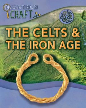 Discover Through Craft: The Celts And The Iron Age by Jen Green